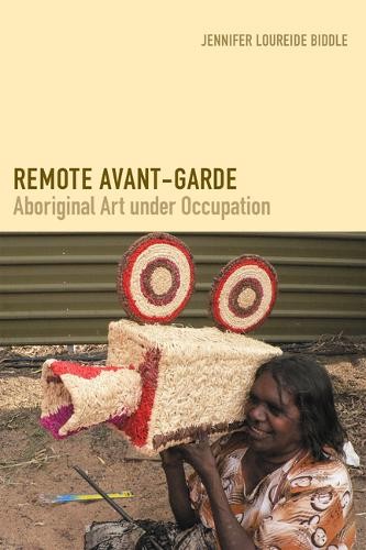 Remote Avant–Garde – Aboriginal Art under Occupation Biddle Hardback