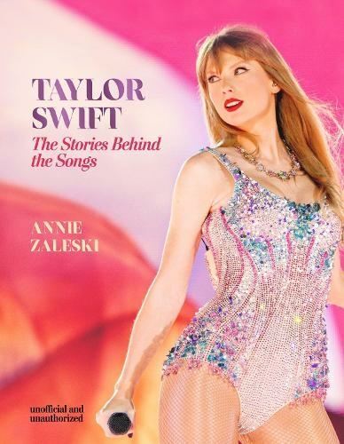 Taylor Swift - The Stories Behind the Songs by Annie Zaleski Hardback