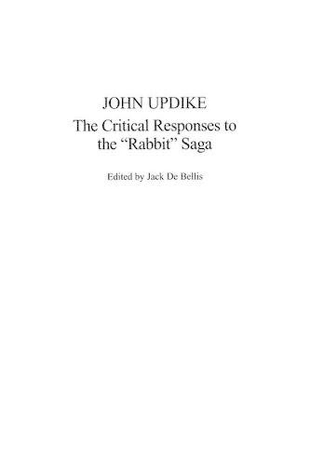 John Updike: The Critical Responses to the Rabbit Saga by Jack De ...