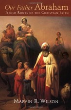 Our Father Abraham: Jewish Roots of the Christian Faith by Marvin Wilson