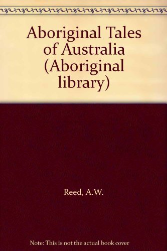 Aboriginal Tales of Australia (Aboriginal library) By A.W. Reed