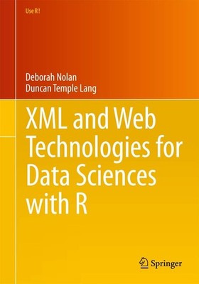 XML and Web Technologies for Data Sciences with R (Use R!) Nolan, Deborah|Te...