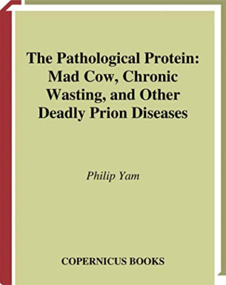 The Pathological Protein: Mad Cow, Chronic Wasting, and - HardBack NEW Yam, Phil