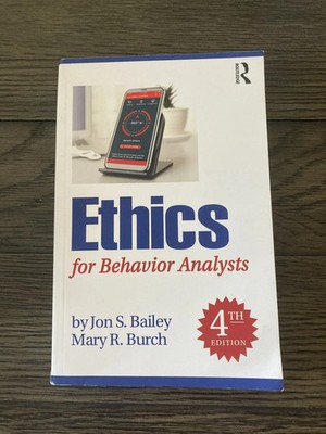 Ethics for Behavior Analysts by Mary R. Burch and Jon S. Bailey 4th Edition..