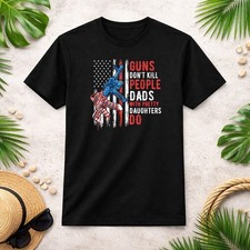 Guns Don't Kill People Dads with Pretty Daughters Humor Dad T-Shirt S-3XL