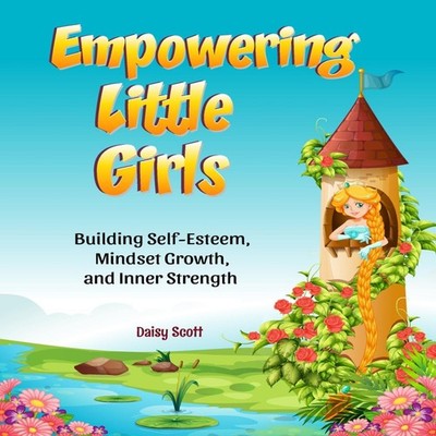 Empowering Little Girls Building Self-Esteem Mindset Growth and I
