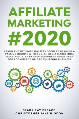 Affiliate Marketing #2020: Learn the Ultimate Mastery Secrets to Build a Passive