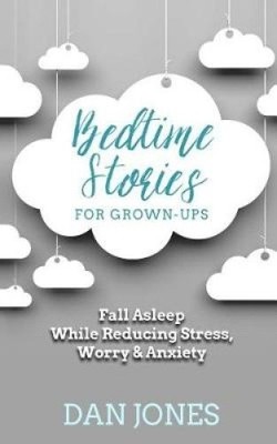 Bedtime Stories for Grown-ups: Fall Asleep While Reducing Stress, Worry &