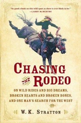 Chasing the Rodeo : On Wild Rides and Big Dreams, Broken Hearts a