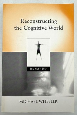Reconstructing the Cognitive World Michael Wheeler 2005 First Printing Paperback