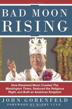BAD MOON RISING: HOW REVEREND MOON CREATED THE WASHINGTON By John Gorenfeld Mint