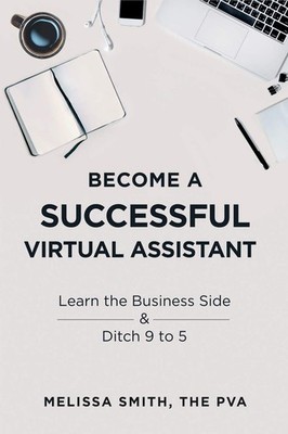 Become A Successful Virtual Assistant: Learn the Business Side & Ditch 9 to ...