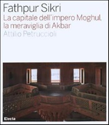 Fathpur Sikri. Die Hauptstadt des Mogulreiches, das Wunder von Akbar. Edi...