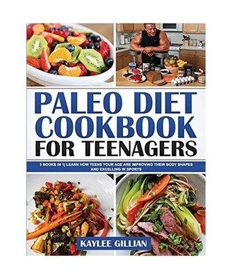 Paleo Diet Cookbook for Teenager: 3 Books in 1 Learn How Teens Your Age are Impr