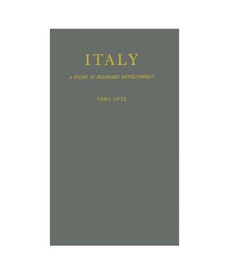 Italy: A Study in Economic Development, Vera C. Lutz