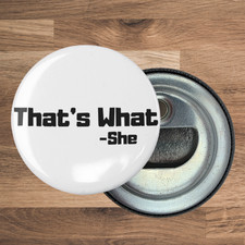 Round Bottle Opener Magnet, 2.25 in, That's What She Said, Funny, Gift