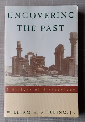 Uncovering the Past : A History of Archaeology by William H. Stiebing and...