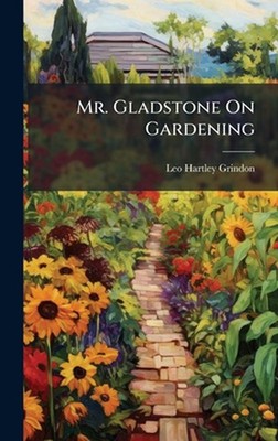 Mr. Gladstone On Gardening by Leo Hartley Grindon Hardcover Book