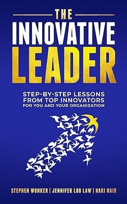 The Innovative Leader: Step-By-Step Lessons from Top Innovators 