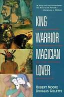 King, Warrior, Magician, Lover : Rediscovering the Archetypes of the Mature...