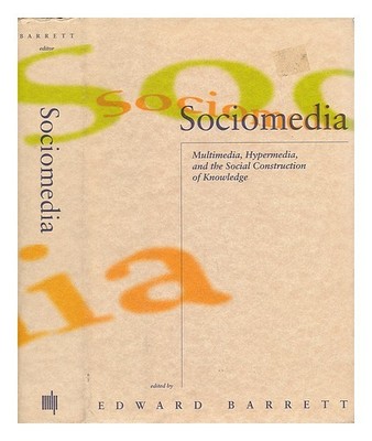 Barrett, Edward Sociomedia: Multimedia, Hypermedia, And The Social Konstruktion