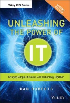 Unleashing the Power of IT: Bringing People, Business, and Technol - VERY GOOD