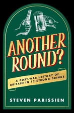 Another Round?: A Post-War History of Britain in Twelve Drinks by Steven Parissi