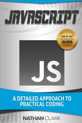 JavaScript: A Detailed Approach to Practical Coding (Step-By-Step JavaScript...