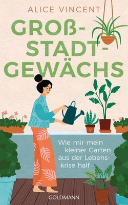 Großstadtgewächs: Wie mir mein kleiner Garten aus der Lebenskrise half Alic