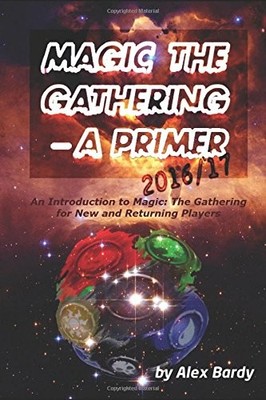 MAGIC THE GATHERING - A PRIMER 2016/2017: AN INTRODUCTION By Alex Bardy **NEW**