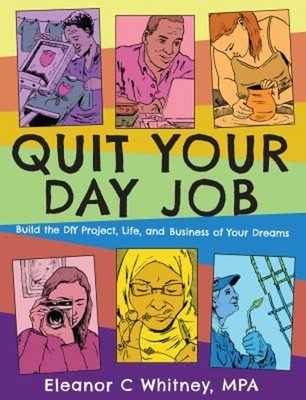 Quit Your Day Job : Build the DIY Project, Life, and Business of