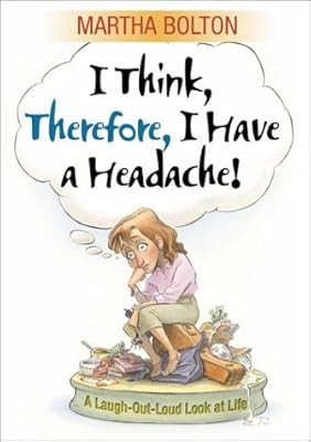 I Think, Therefore, I Have a Headache!: A Laugh-out-Loud Look at Life, Bolton, M