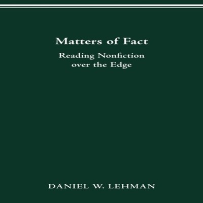 MATTERS OF FACT READING NONFICTION OVER THE EDGE DANIEL W. LEHMAN