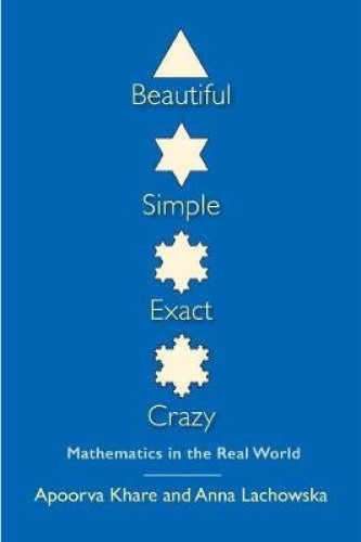 Beautiful, Simple, Exact, Crazy: Mathematics in the Real World ...
