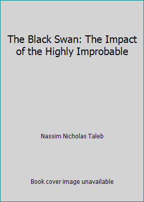 The Black Swan: The Impact of the Highly Improbable by Nassim Nicholas Taleb