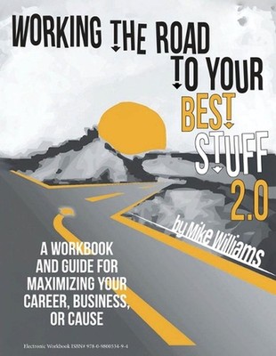 Working the Road to Your Best Stuff 2.0: A Workbook and Guide for Maximizing You