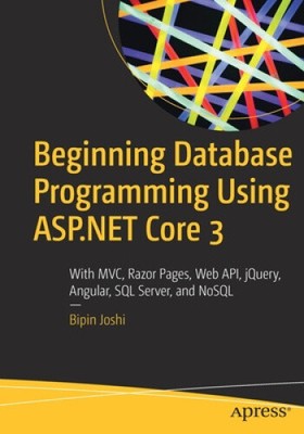 Beginning Database Programming Using ASP.NET Core 3: With MVC, Razor Pages,