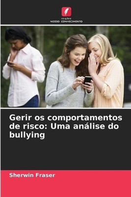 Gerir os comportamentos de risco: Uma an?lise do bullying by Sherwin Fraser Pape