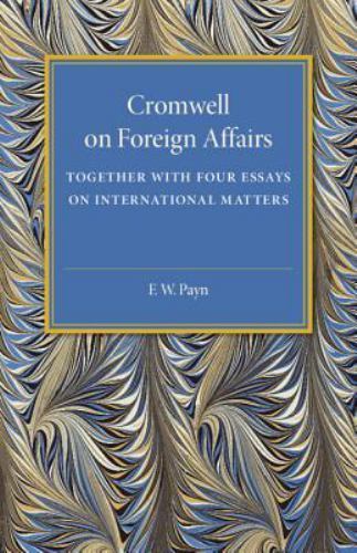 Cromwell on Foreign Affairs Together with Four Essays on International Matters