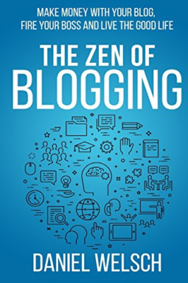 The Zen of Blogging: Make money with your blog, fire yo - Paperback NEW Welsch,