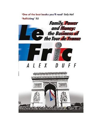 Le Fric: Family, Power and Money: The Business of the Tour de France: Family, Po