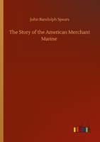 The Story Of The American Merchant Marine John Randolph Spears