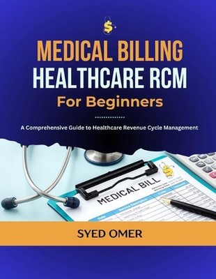 Medical Billing and Healthcare RCM for Beginners: A Comprehensive Guide to Healt