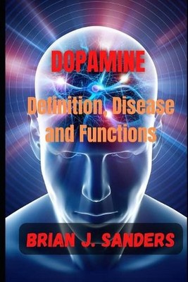 Dopamine: Definition, Disease and Functions by Brian J. Sanders Paperback Book