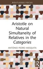 Aristotle on Natural Simultaneity of Relatives in the Categories by Ant?nio Pedr