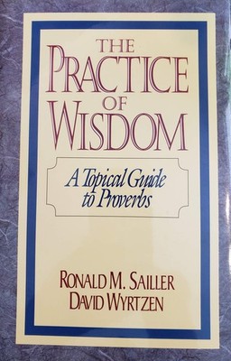 The Practice of Wisdom: A Topical Guide to Proverbs