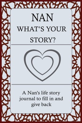NAN WHAT'S YOUR STORY: For Nan To Share Her Life Story And Thoughts: This... 