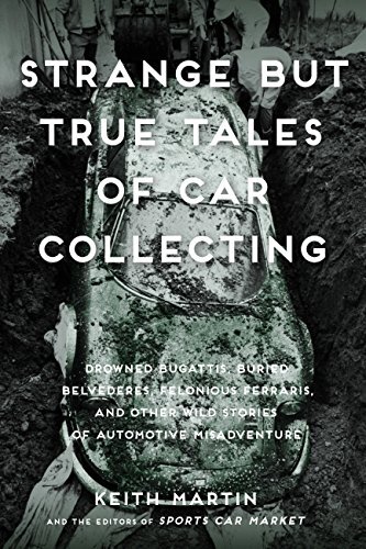 Strange But True Tales of Car Collecting: Drowned Bugattis,... - Martin, Keith