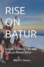 Rise on Batur: Sunrise Trekking Tips and Trails on Mount Batur by Mary M. Slesso