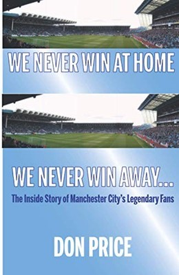 We Never Win At Home We Never Win Away...: The Inside Story of M
